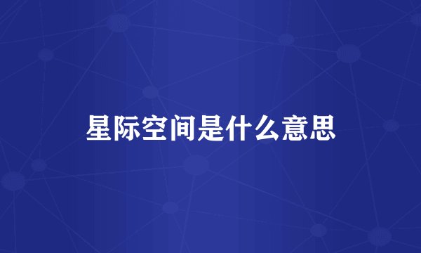 星际空间是什么意思