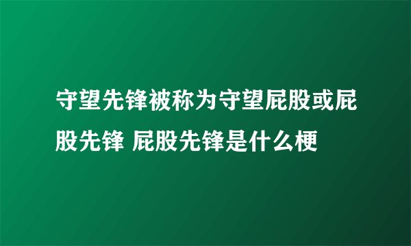 守望先锋被称为守望屁股或屁股先锋 屁股先锋是什么梗