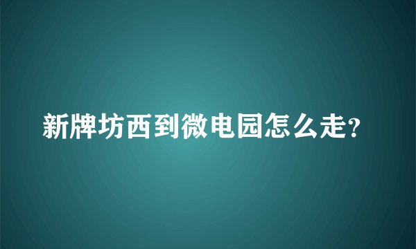 新牌坊西到微电园怎么走？