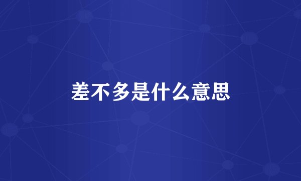 差不多是什么意思