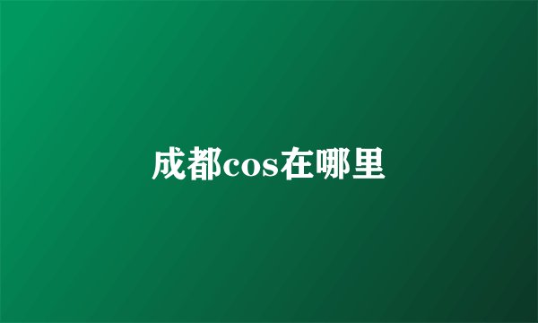 成都cos在哪里