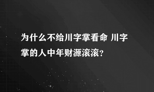 为什么不给川字掌看命 川字掌的人中年财源滚滚？