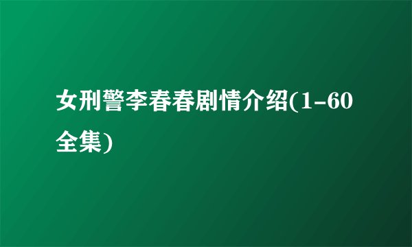 女刑警李春春剧情介绍(1-60全集)