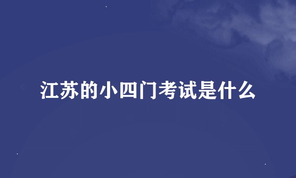 江苏的小四门考试是什么