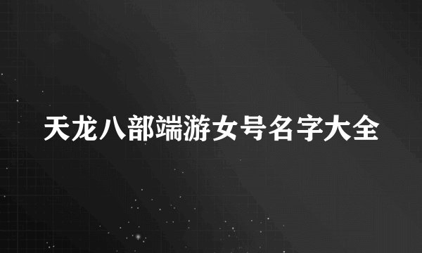 天龙八部端游女号名字大全