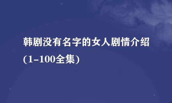 韩剧没有名字的女人剧情介绍(1-100全集)
