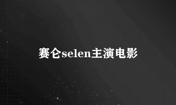 赛仑selen主演电影