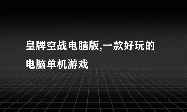 皇牌空战电脑版,一款好玩的电脑单机游戏
