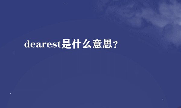 dearest是什么意思？