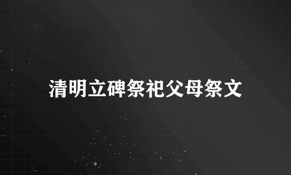 清明立碑祭祀父母祭文