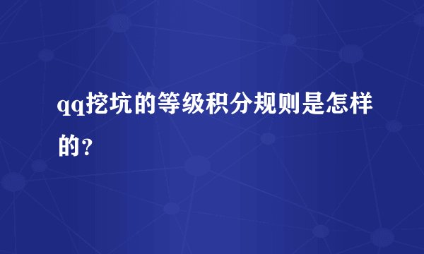 qq挖坑的等级积分规则是怎样的？