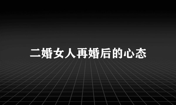 二婚女人再婚后的心态