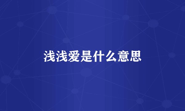 浅浅爱是什么意思