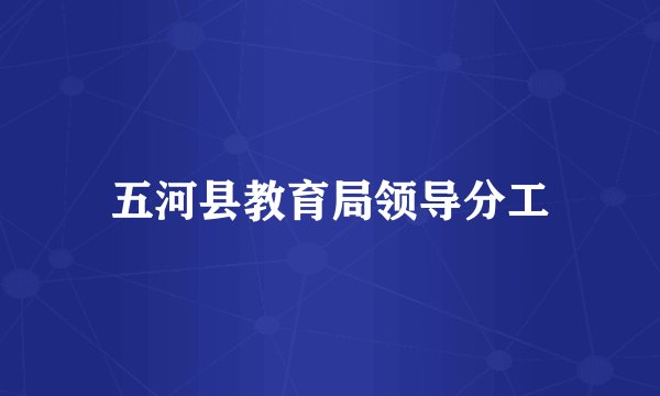 五河县教育局领导分工