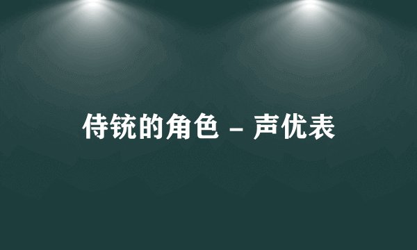 侍铳的角色 - 声优表