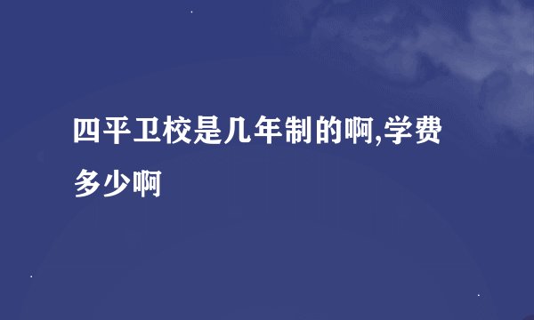 四平卫校是几年制的啊,学费多少啊
