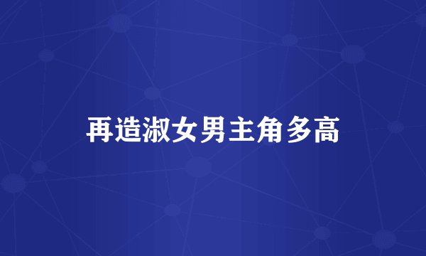再造淑女男主角多高
