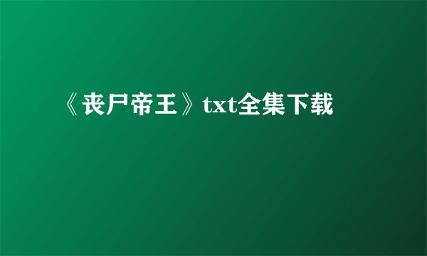 《丧尸帝王》txt全集下载