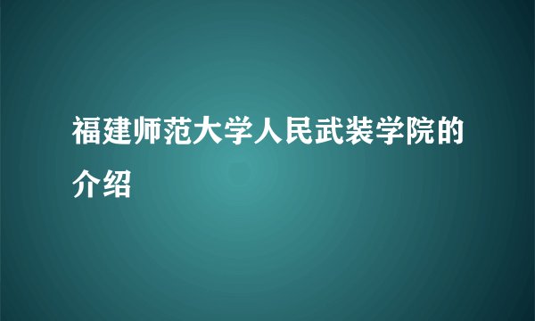 福建师范大学人民武装学院的介绍
