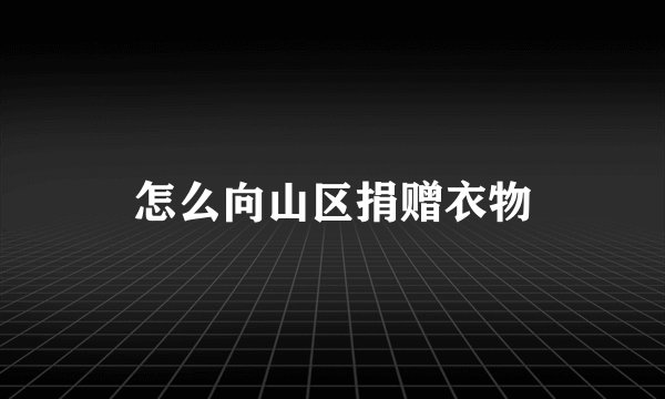 怎么向山区捐赠衣物