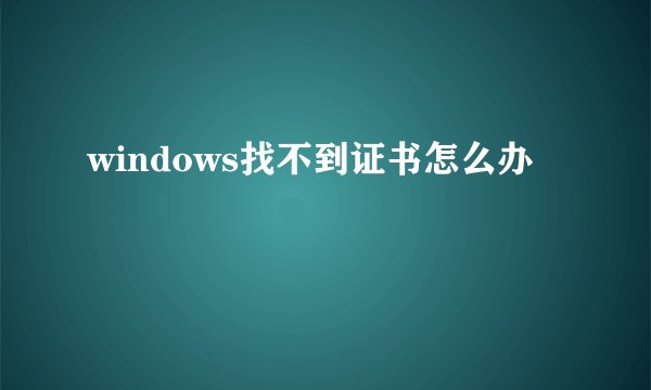 windows找不到证书怎么办