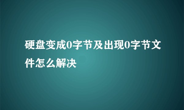 硬盘变成0字节及出现0字节文件怎么解决