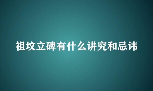 祖坟立碑有什么讲究和忌讳