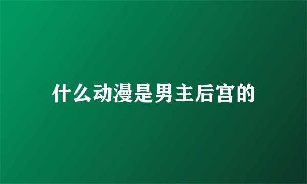 什么动漫是男主后宫的