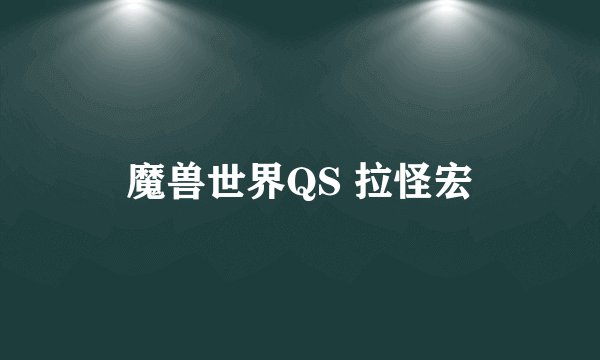 魔兽世界QS 拉怪宏