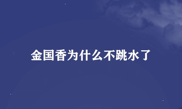 金国香为什么不跳水了