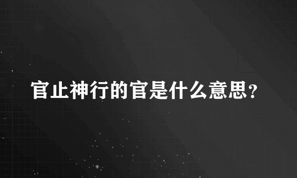 官止神行的官是什么意思？
