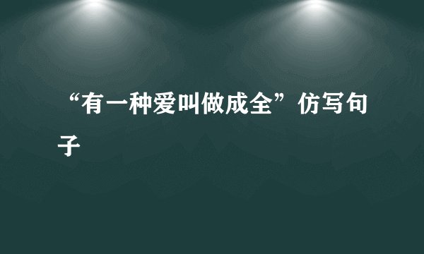 “有一种爱叫做成全”仿写句子
