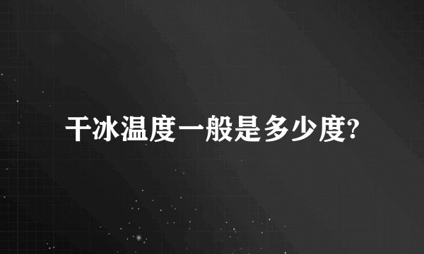 干冰温度一般是多少度?