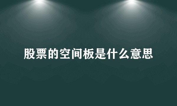 股票的空间板是什么意思