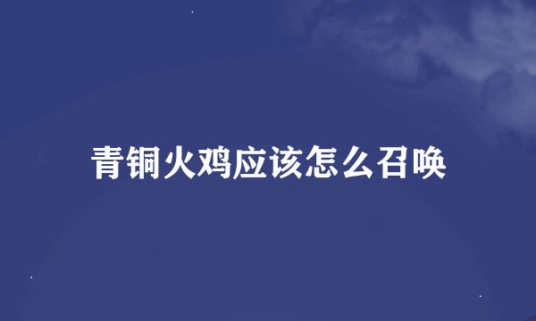 青铜火鸡应该怎么召唤