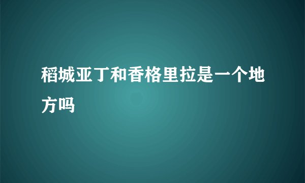 稻城亚丁和香格里拉是一个地方吗