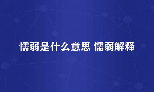 懦弱是什么意思 懦弱解释