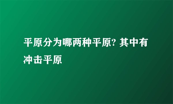 平原分为哪两种平原? 其中有冲击平原