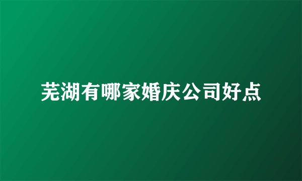 芜湖有哪家婚庆公司好点