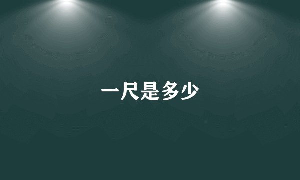 一尺是多少
