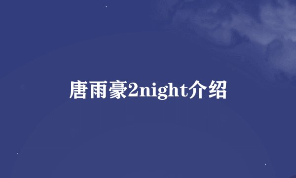 唐雨豪2night介绍