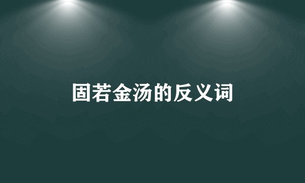 固若金汤的反义词