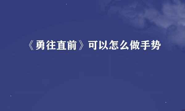 《勇往直前》可以怎么做手势