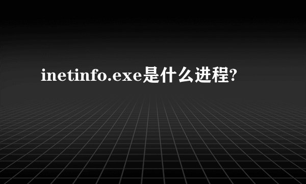inetinfo.exe是什么进程?