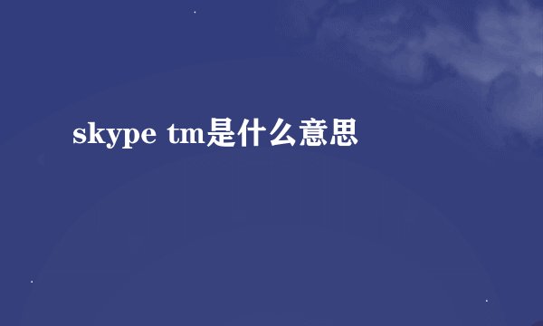 skype tm是什么意思
