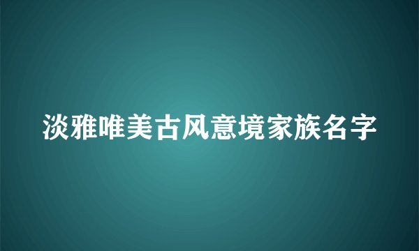 淡雅唯美古风意境家族名字