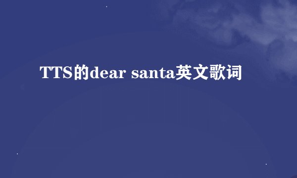 TTS的dear santa英文歌词