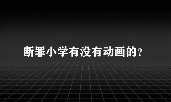 断罪小学有没有动画的?