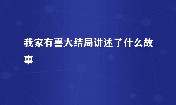 我家有喜大结局讲述了什么故事