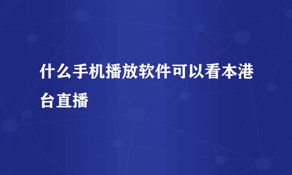 什么手机播放软件可以看本港台直播